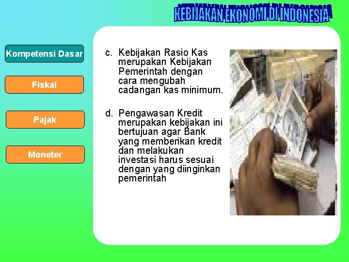 Kompetensi Dasar Fiskal Pajak Moneter c. Kebijakan Rasio Kas merupakan Kebijakan Pemerintah dengan cara