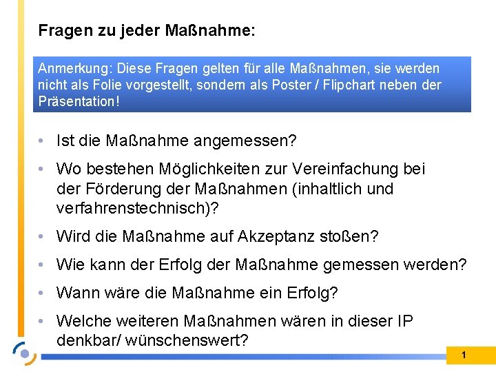 Fragen zu jeder Maßnahme: Anmerkung: Diese Fragen gelten für alle Maßnahmen, sie werden nicht Fragen zu jeder Maßnahme: Anmerkung: Diese Fragen gelten für alle Maßnahmen, sie werden nicht