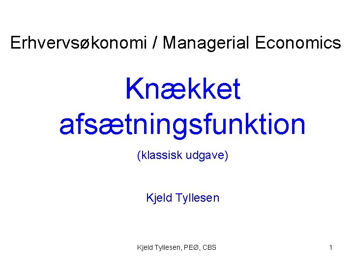 Erhvervsøkonomi / Managerial Economics Knækket afsætningsfunktion (klassisk udgave) Kjeld Tyllesen, PEØ, CBS 1 