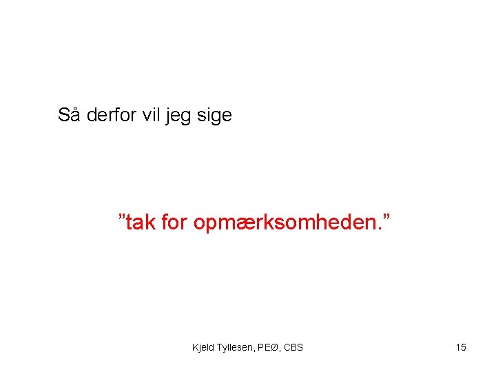 Så derfor vil jeg sige ”tak for opmærksomheden. ” Kjeld Tyllesen, PEØ, CBS 15