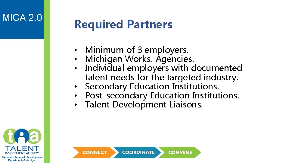 MICA 2. 0 Required Partners • Minimum of 3 employers. • Michigan Works! Agencies.