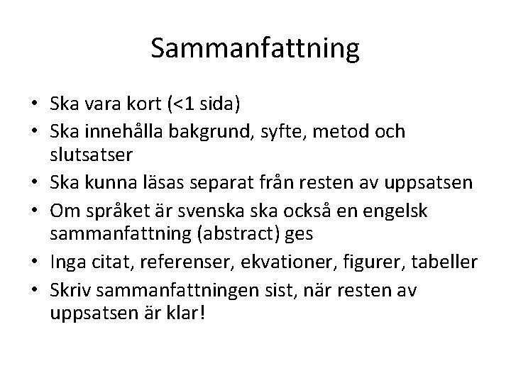 Sammanfattning • Ska vara kort (<1 sida) • Ska innehålla bakgrund, syfte, metod och