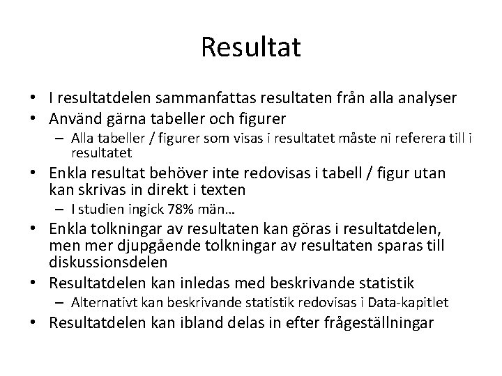 Resultat • I resultatdelen sammanfattas resultaten från alla analyser • Använd gärna tabeller och