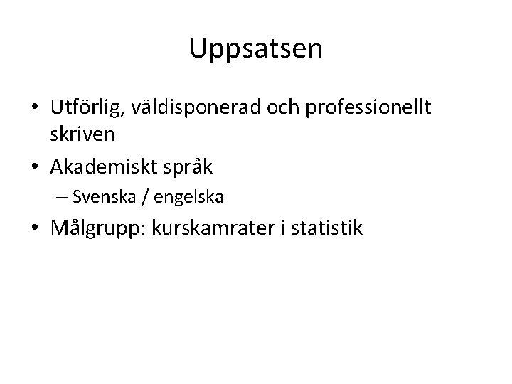 Uppsatsen • Utförlig, väldisponerad och professionellt skriven • Akademiskt språk – Svenska / engelska