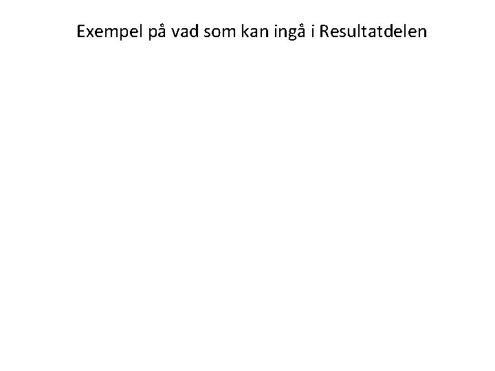 Exempel på vad som kan ingå i Resultatdelen 