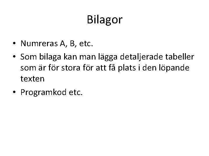 Bilagor • Numreras A, B, etc. • Som bilaga kan man lägga detaljerade tabeller