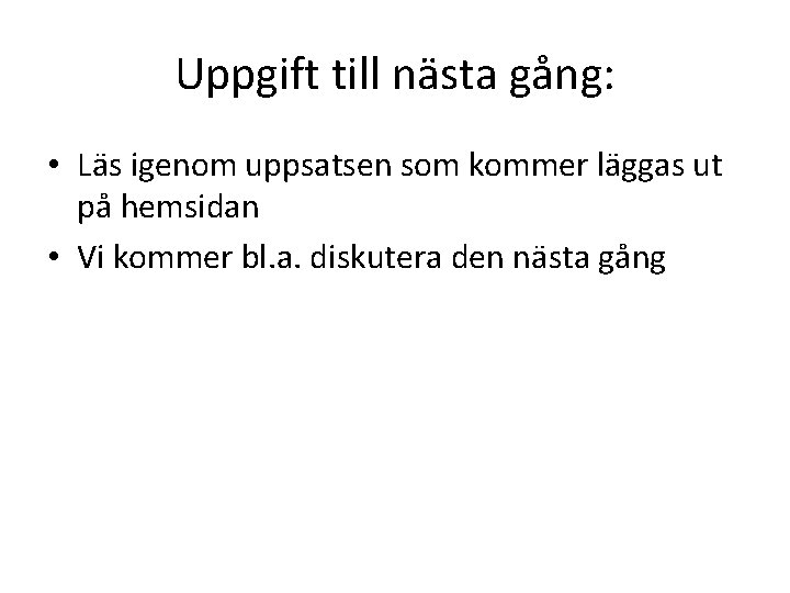 Uppgift till nästa gång: • Läs igenom uppsatsen som kommer läggas ut på hemsidan