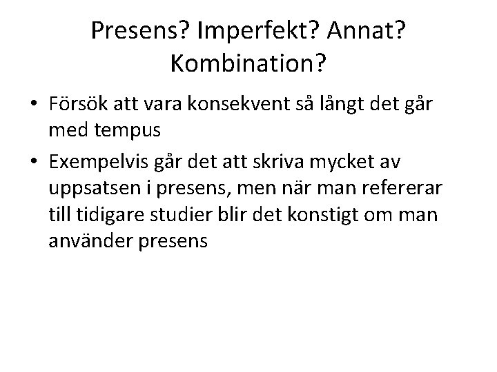 Presens? Imperfekt? Annat? Kombination? • Försök att vara konsekvent så långt det går med