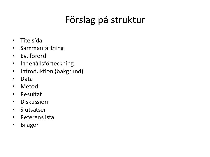 Förslag på struktur • • • Titelsida Sammanfattning Ev. förord Innehållsförteckning Introduktion (bakgrund) Data