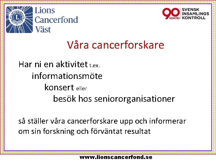 Våra cancerforskare Har ni en aktivitet t. ex. informationsmöte konsert eller besök hos seniororganisationer