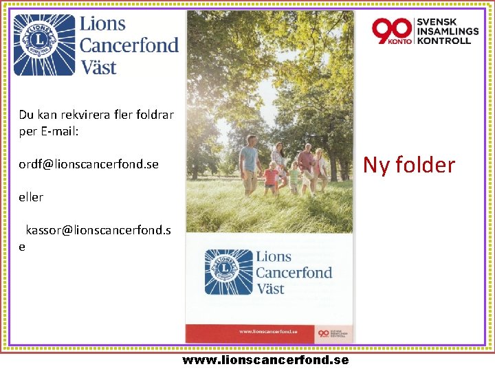 Du kan rekvirera fler foldrar per E-mail: Ny folder ordf@lionscancerfond. se eller e kassor@lionscancerfond.