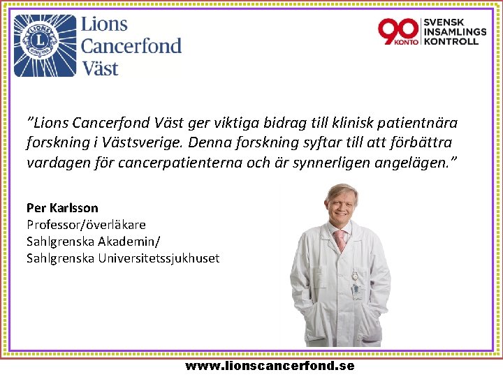 ”Lions Cancerfond Väst ger viktiga bidrag till klinisk patientnära forskning i Västsverige. Denna forskning