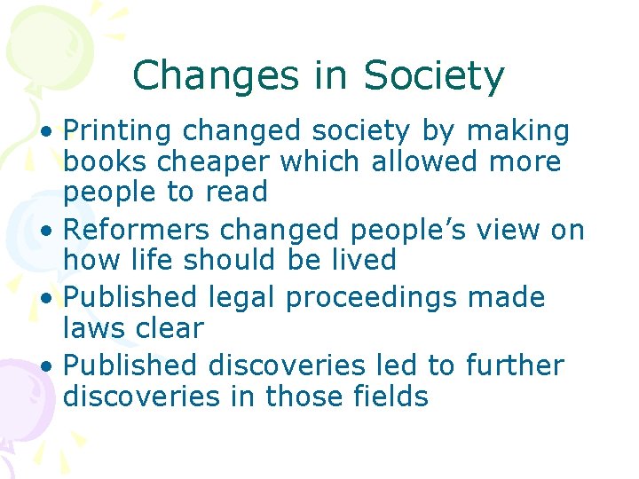 Changes in Society • Printing changed society by making books cheaper which allowed more