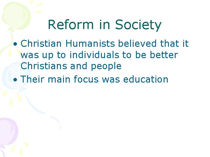Reform in Society • Christian Humanists believed that it was up to individuals to