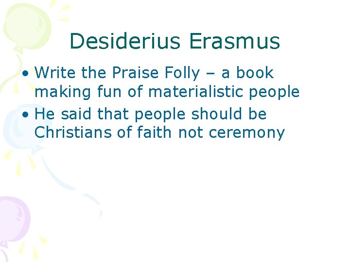 Desiderius Erasmus • Write the Praise Folly – a book making fun of materialistic