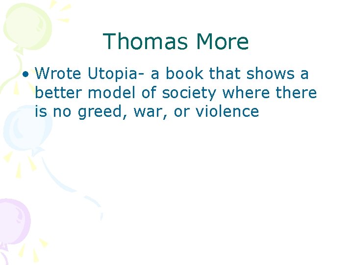 Thomas More • Wrote Utopia- a book that shows a better model of society