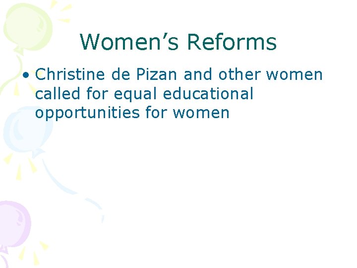 Women’s Reforms • Christine de Pizan and other women called for equal educational opportunities