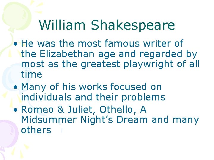 William Shakespeare • He was the most famous writer of the Elizabethan age and