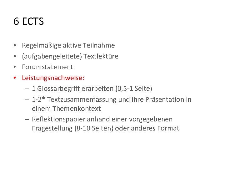 6 ECTS • • Regelmäßige aktive Teilnahme (aufgabengeleitete) Textlektüre Forumstatement Leistungsnachweise: – 1 Glossarbegriff