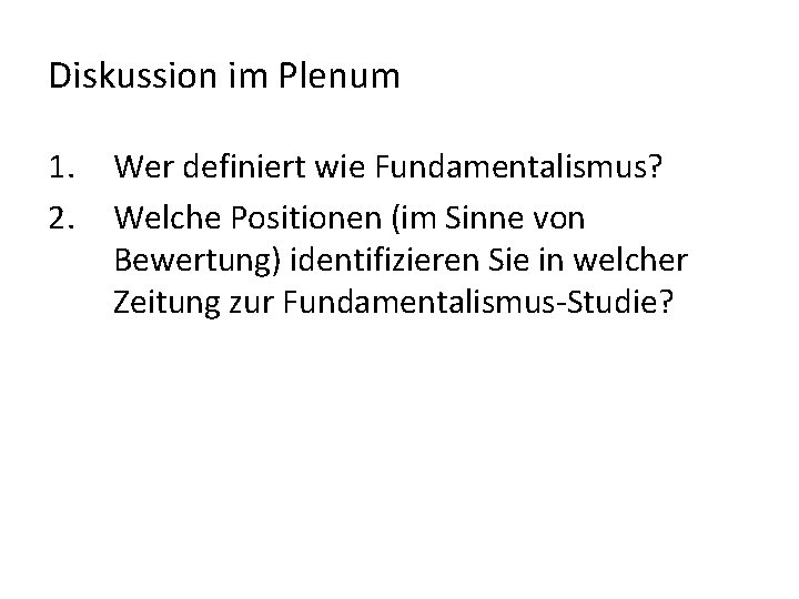 Diskussion im Plenum 1. 2. Wer definiert wie Fundamentalismus? Welche Positionen (im Sinne von