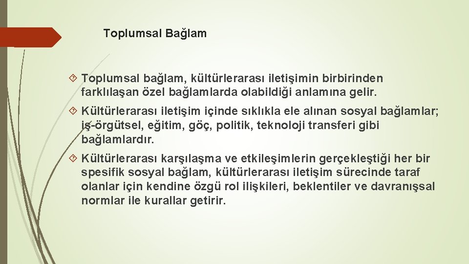 Toplumsal Bağlam Toplumsal bağlam, kültürlerarası iletişimin birbirinden farklılaşan özel bağlamlarda olabildiği anlamına gelir. Kültürlerarası