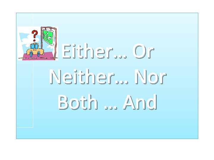 Either… Or Neither… Nor Both … And 