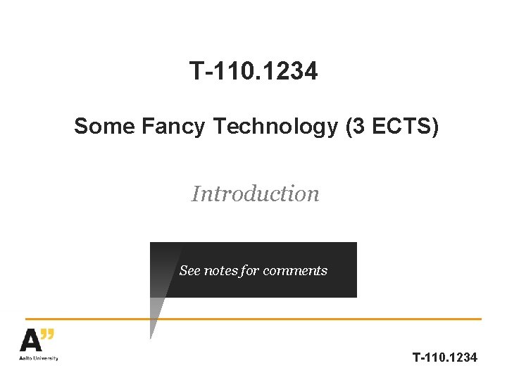 T-110. 1234 Some Fancy Technology (3 ECTS) Introduction See notes for comments T-110. 1234