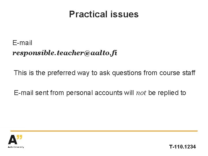 Practical issues E-mail responsible. teacher@aalto. fi This is the preferred way to ask questions