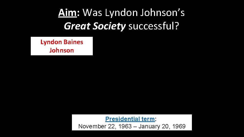 Aim: Was Lyndon Johnson’s Great Society successful? Lyndon Baines Johnson Presidential term: November 22,