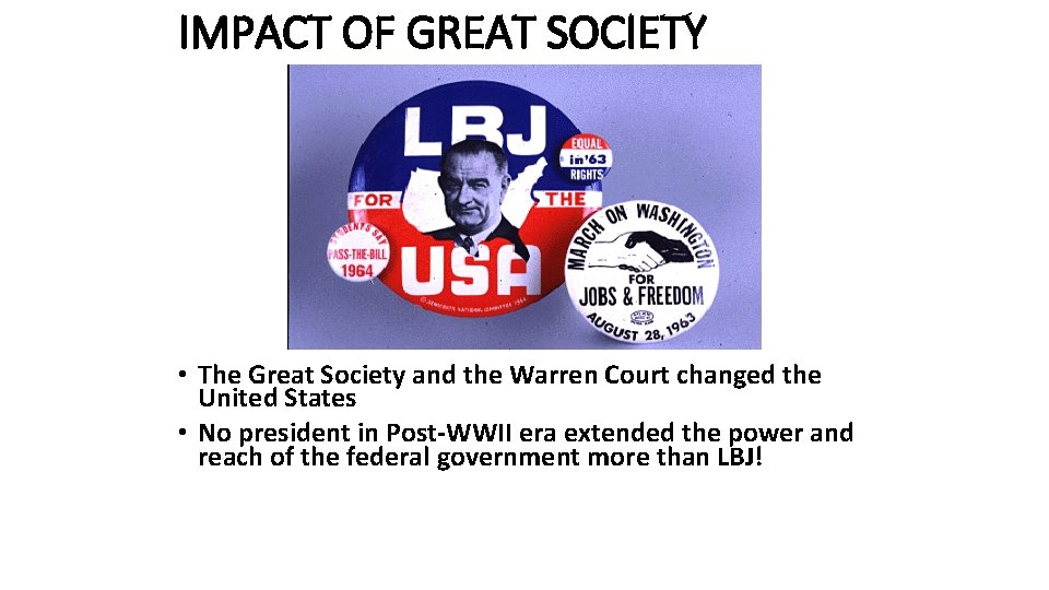 IMPACT OF GREAT SOCIETY • The Great Society and the Warren Court changed the