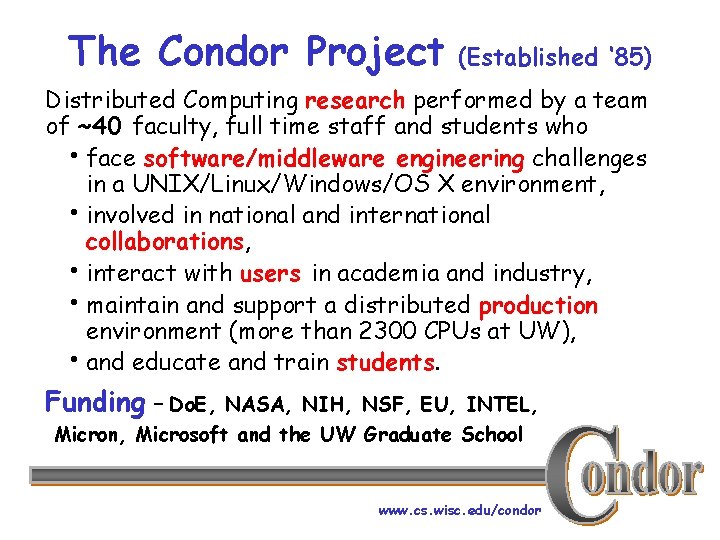 The Condor Project (Established ‘ 85) Distributed Computing research performed by a team of