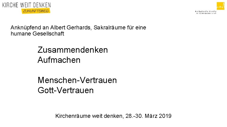 Anknüpfend an Albert Gerhards, Sakralräume für eine humane Gesellschaft Zusammendenken Aufmachen Menschen-Vertrauen Gott-Vertrauen Kirchenräume