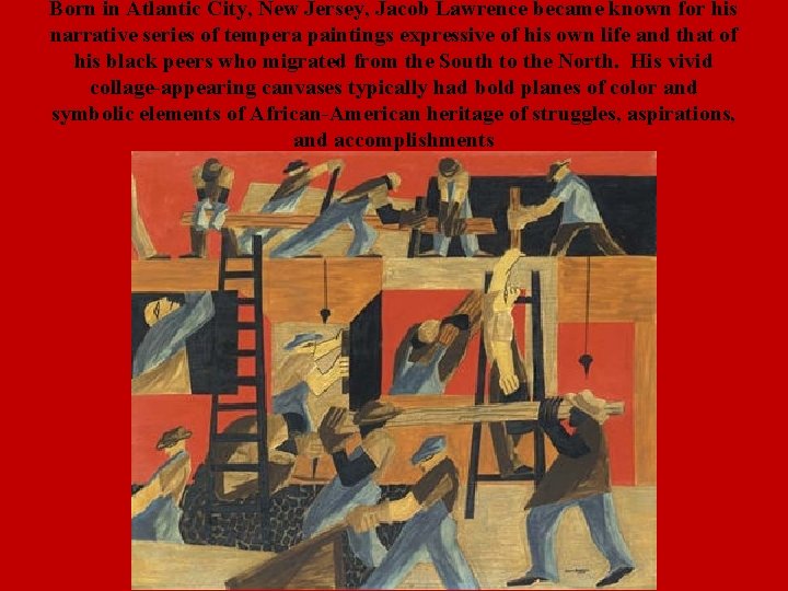 Born in Atlantic City, New Jersey, Jacob Lawrence became known for his narrative series