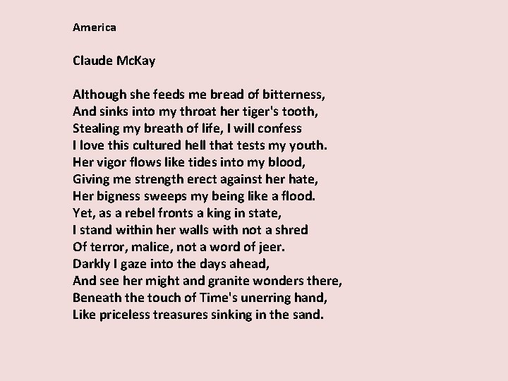 America Claude Mc. Kay Although she feeds me bread of bitterness, And sinks into America Claude Mc. Kay Although she feeds me bread of bitterness, And sinks into