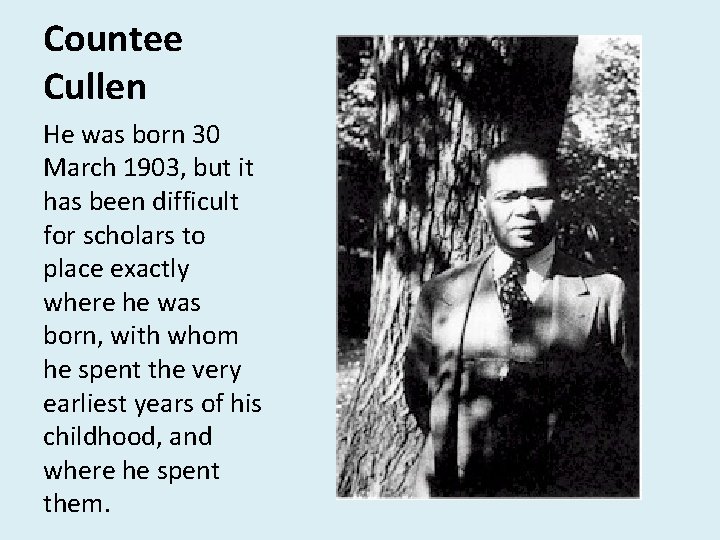 Countee Cullen He was born 30 March 1903, but it has been difficult for