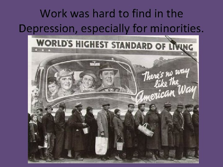 Work was hard to find in the Depression, especially for minorities. 