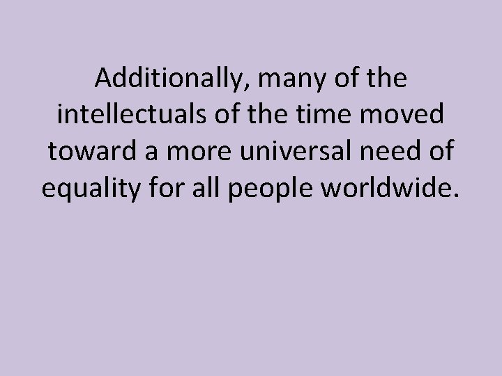 Additionally, many of the intellectuals of the time moved toward a more universal need