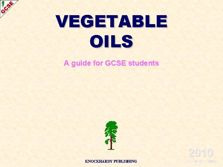 VEGETABLE OILS A guide for GCSE students 2010 KNOCKHARDY PUBLISHING SPECIFICATIONS 