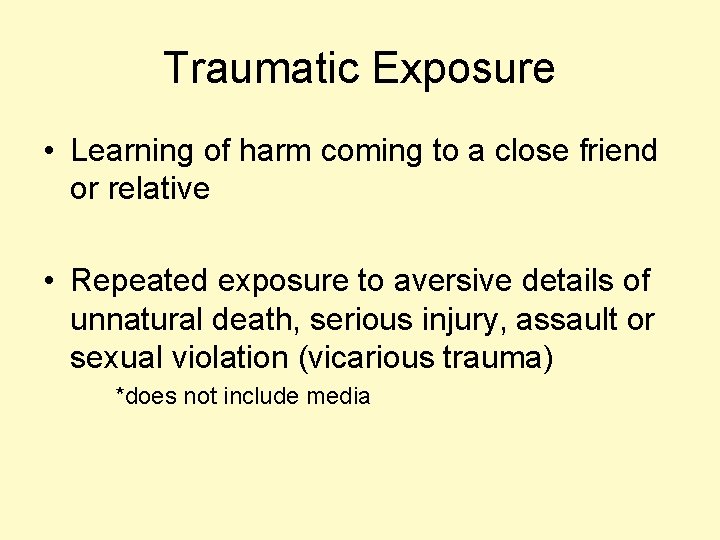 Traumatic Exposure • Learning of harm coming to a close friend or relative •