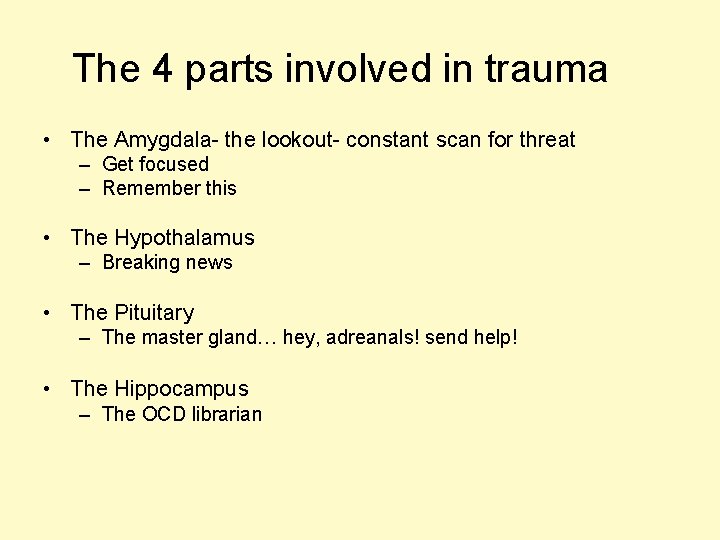 The 4 parts involved in trauma • The Amygdala- the lookout- constant scan for