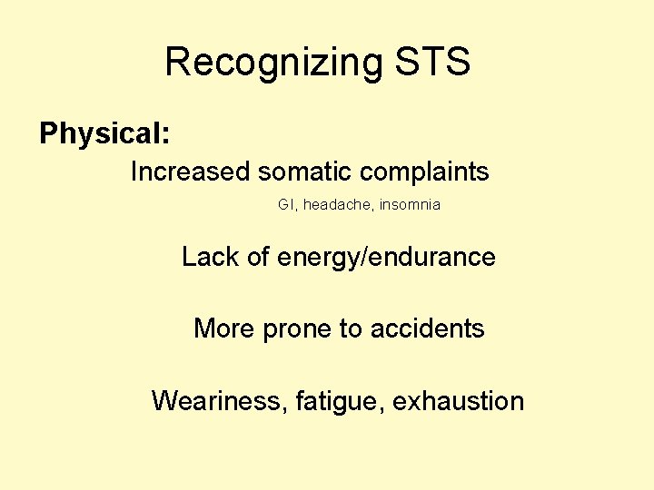 Recognizing STS Physical: Increased somatic complaints GI, headache, insomnia Lack of energy/endurance More prone