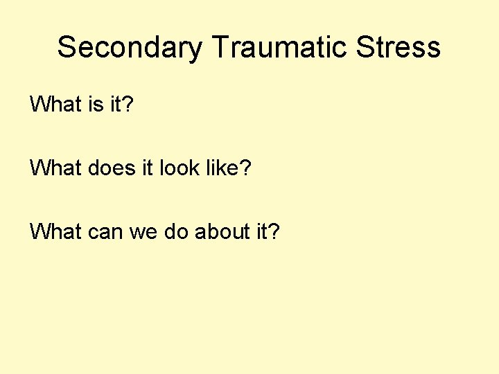 Secondary Traumatic Stress What is it? What does it look like? What can we