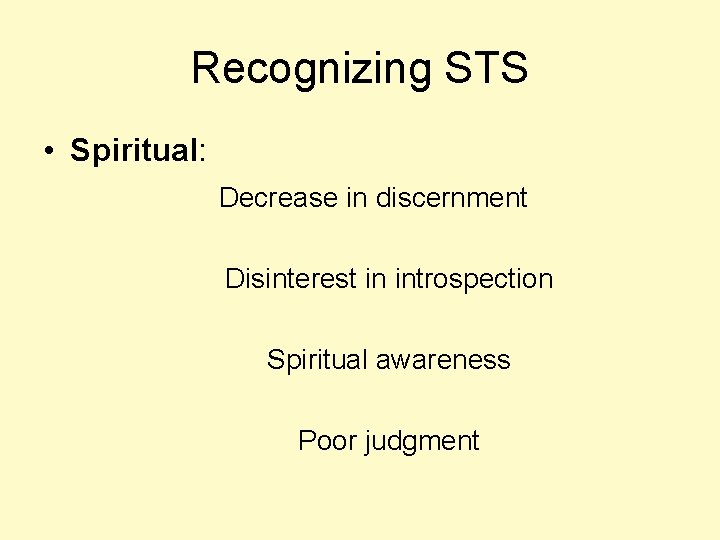 Recognizing STS • Spiritual: Decrease in discernment Disinterest in introspection Spiritual awareness Poor judgment