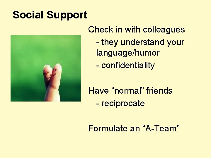 Social Support Check in with colleagues - they understand your language/humor - confidentiality Have