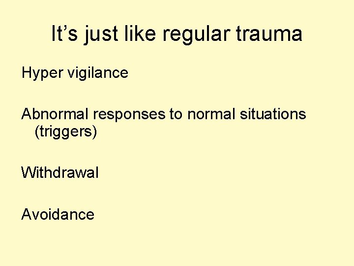 It’s just like regular trauma Hyper vigilance Abnormal responses to normal situations (triggers) Withdrawal