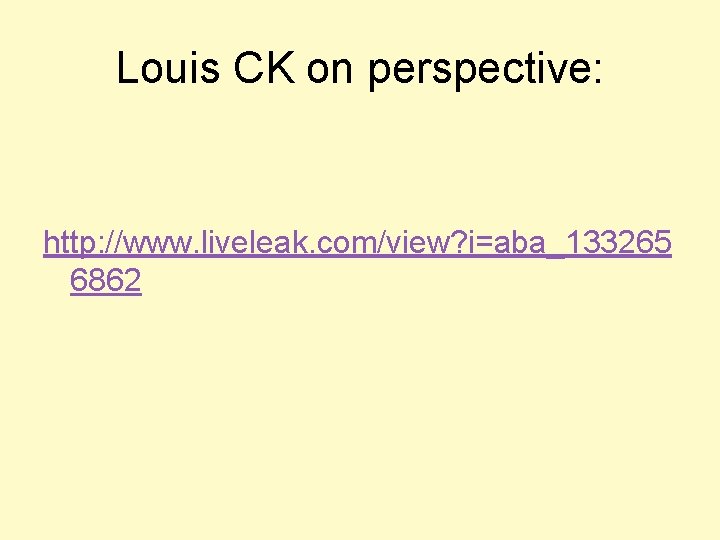 Louis CK on perspective: http: //www. liveleak. com/view? i=aba_133265 6862 