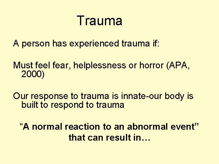 Trauma A person has experienced trauma if: Must feel fear, helplessness or horror (APA,