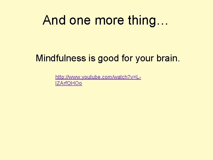 And one more thing… Mindfulness is good for your brain. http: //www. youtube. com/watch?