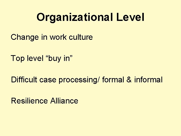 Organizational Level Change in work culture Top level “buy in” Difficult case processing/ formal