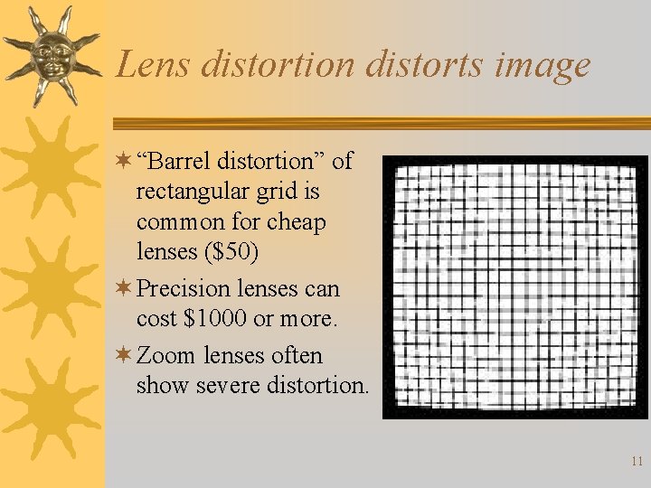 Lens distortion distorts image ¬ “Barrel distortion” of rectangular grid is common for cheap